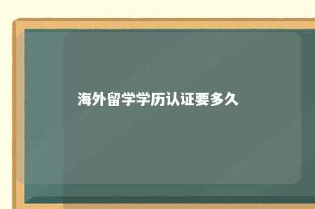 海外留学学历认证要多久