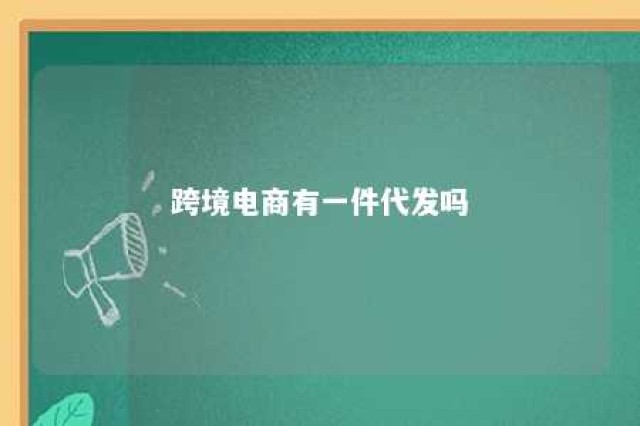 跨境电商有一件代发吗 跨境电商一件发货